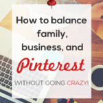 Balancing life, business & Pinterest | Pinterest Tips | Pinterest marketing