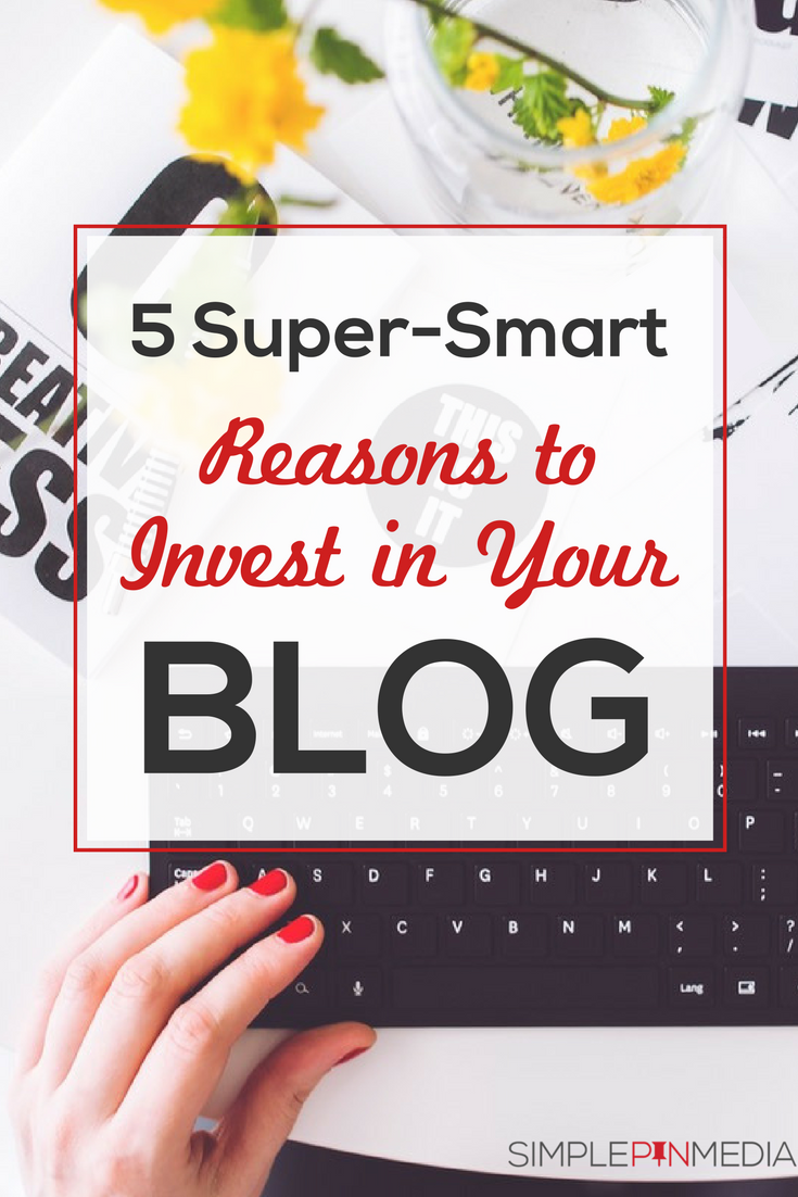 Person's hand on keywboard, with flowers, papers and text overlay "5 Super-Smart reasons to invest in your blog". 