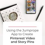desktop with pen and notebook, along with phone displaying Jumprope app - text "using the Jumprope App to create Pinterest video and story pins".
