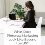 woman sitting at office desk working on computer - text "What does Pinterest Marketing Look Like Beyond the US?".