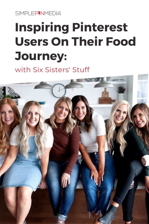 the sisters from Six SIsters' Stuff - text "Inspiring Pinterest Users on Their Food Journey".