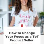 photo of Christina Winter - text "how to change your focus as a TPT product seller".