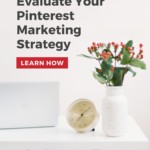 office desk with clock and flowers - text "It's Time to Evaluate Your Pinterest Marketing Strategy: Learn How".