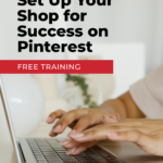 person's hands on laptop keyboard with text "learn how to set up your shop for success on pinterest - free training".