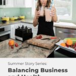 woman holding two smoothies in kitchen with text "summer story series - balancing business and health".