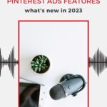 overhead shot of microphone with text "pinterest ads features - what's new in 2023".