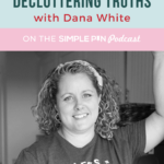 A woman in a black and white picture. Text reads, "Decluttering Truths with Dana White on the Simple Pin Podcast"
