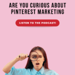 Image shows woman looking through a magnifying glass. Text reads, "Are you curious about Pinterest marketing? Listen to the podcast!"